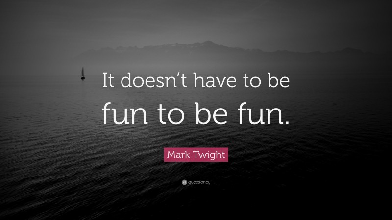 Mark Twight Quote: “It doesn’t have to be fun to be fun.”