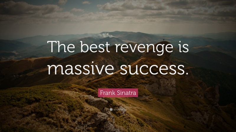 Frank Sinatra Quote: “The best revenge is massive success.”