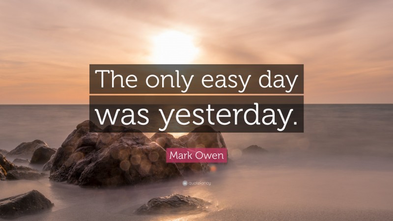 Mark Owen Quote: “The only easy day was yesterday.”