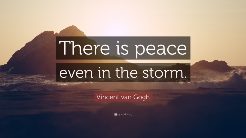 Vincent van Gogh Quote: “There is peace even in the storm.”
