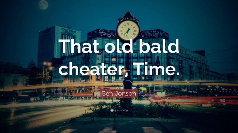 Ben Jonson Quote: “That old bald cheater, Time.”
