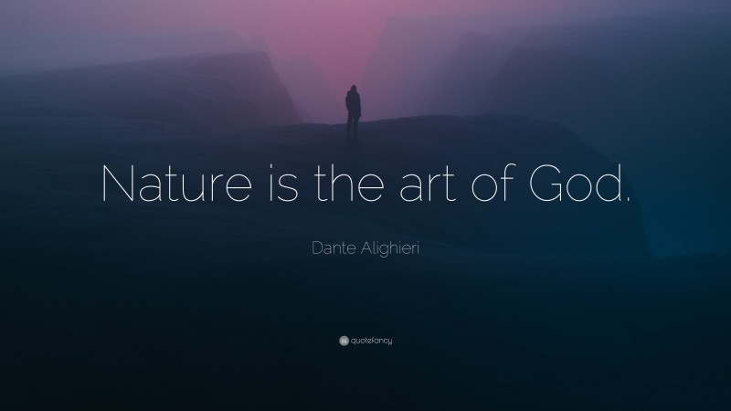 Dante Alighieri Quote: “Nature is the art of God.”