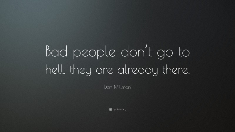 Dan Millman Quote: “Bad people don’t go to hell, they are already there.”