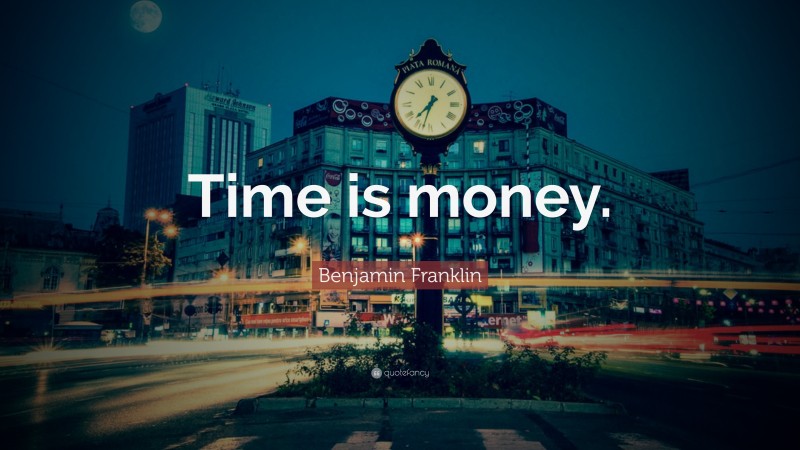 Benjamin Franklin Quote: “Time is money.”
