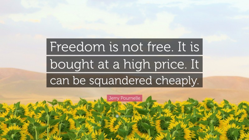 Jerry Pournelle Quote: “Freedom is not free. It is bought at a high price. It can be squandered cheaply.”