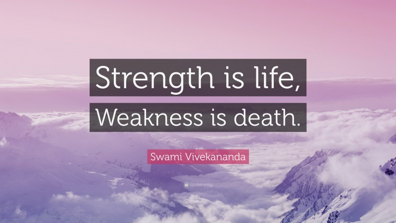 Swami Vivekananda Quote: “Strength is life, Weakness is death.”