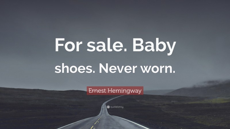 Ernest Hemingway Quote: “For sale. Baby shoes. Never worn.”