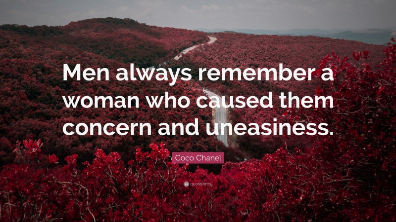 Coco Chanel Quote: “Men always remember a woman who caused them concern and uneasiness.”