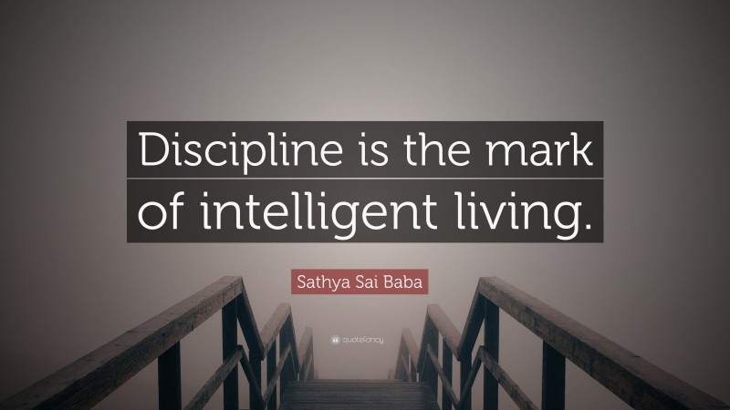 Sathya Sai Baba Quote: “Discipline is the mark of intelligent living.”