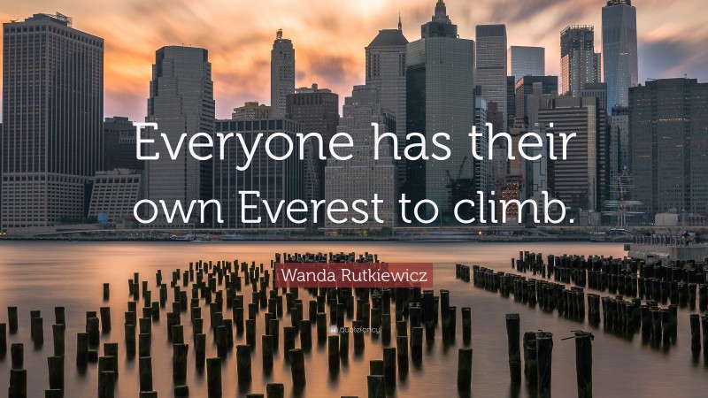 Wanda Rutkiewicz Quote: “Everyone has their own Everest to climb.”
