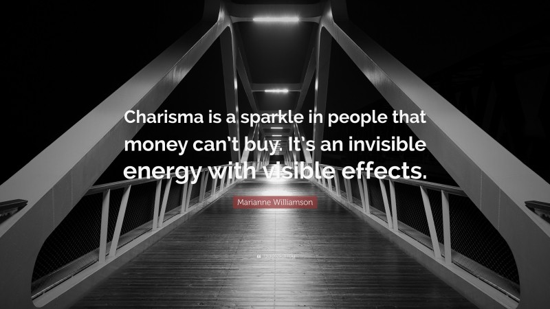 Marianne Williamson Quote: “Charisma is a sparkle in people that money can’t buy. It’s an invisible energy with visible effects.”