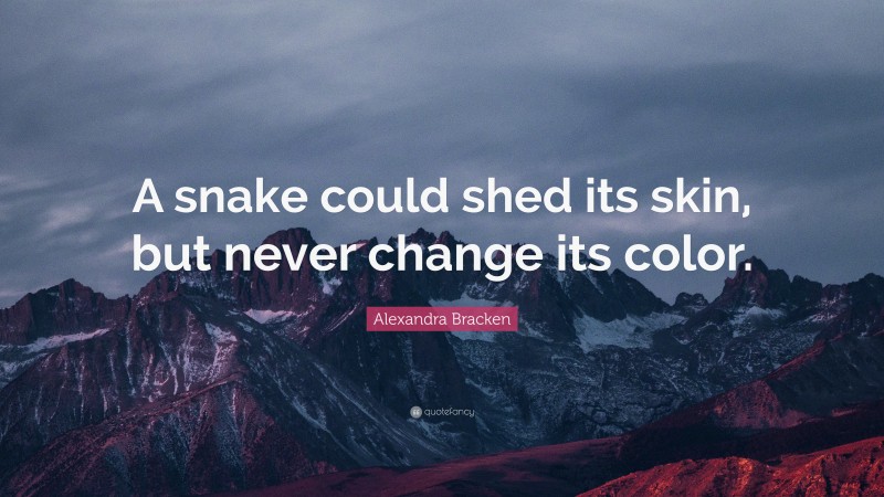 Alexandra Bracken Quote: “A snake could shed its skin, but never change its color.”