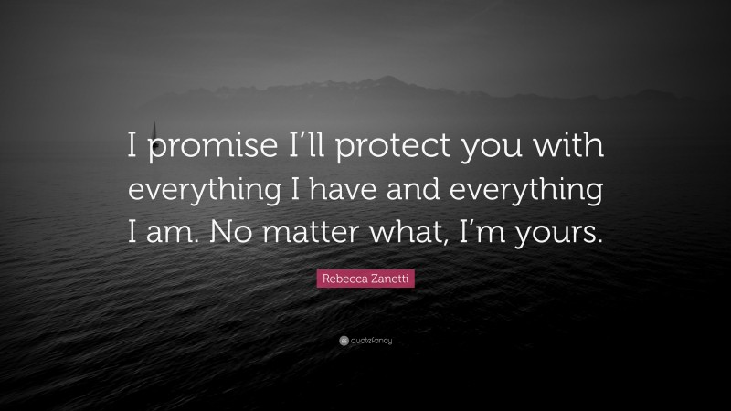 Rebecca Zanetti Quote: “I promise I’ll protect you with everything I have and everything I am. No matter what, I’m yours.”