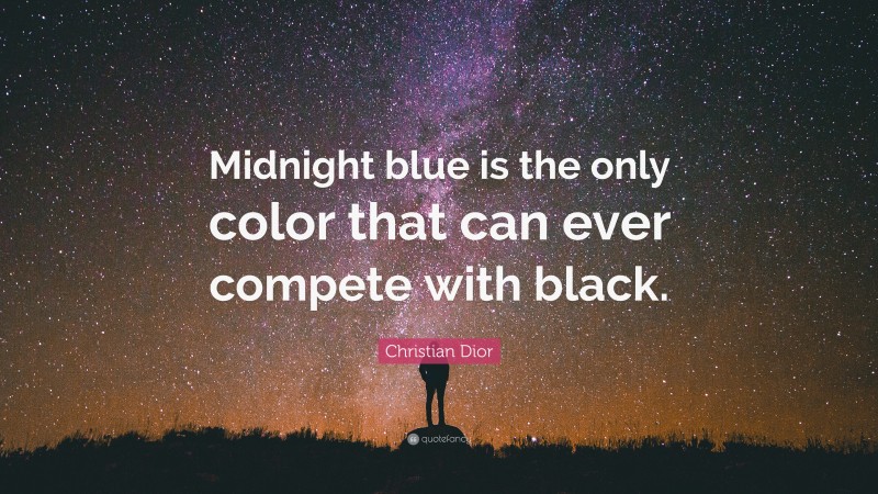 Christian Dior Quote: “Midnight blue is the only color that can ever compete with black.”