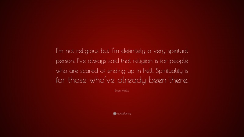 Brian Molko Quote: “I’m not religious but I’m definitely a very spiritual person. I’ve always said that religion is for people who are scared of ending up in hell. Spirituality is for those who’ve already been there.”
