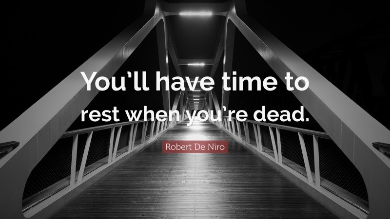 Robert De Niro Quote: “You’ll have time to rest when you’re dead.”