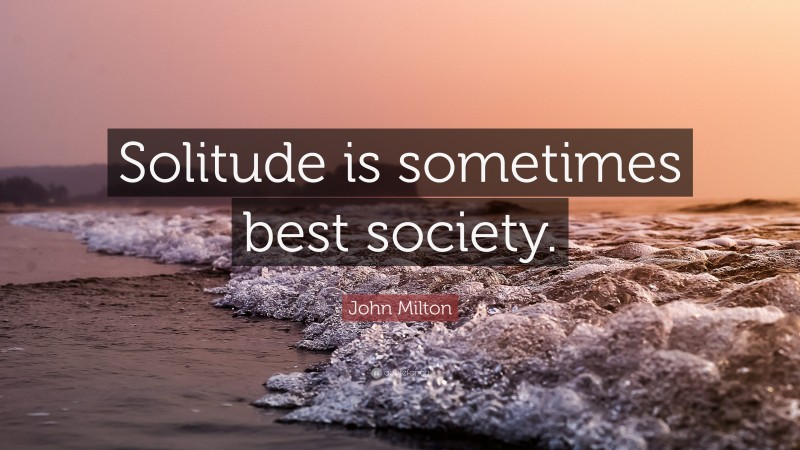 John Milton Quote: “Solitude is sometimes best society.”