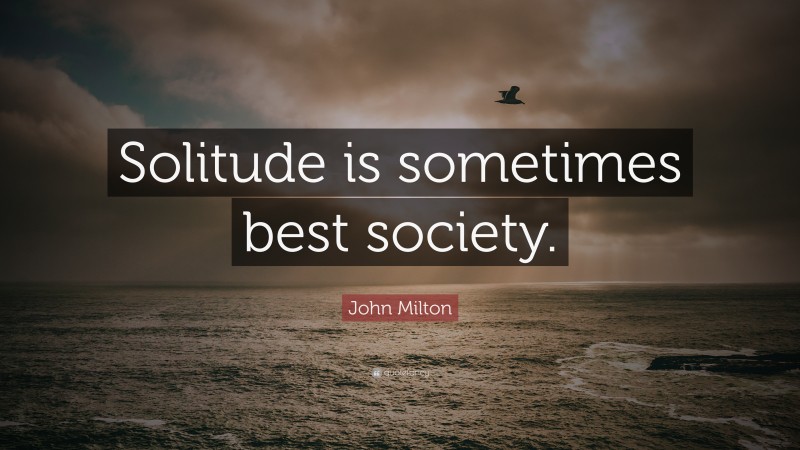 John Milton Quote: “Solitude is sometimes best society.”