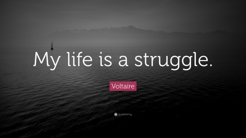 Voltaire Quote: “My life is a struggle.”