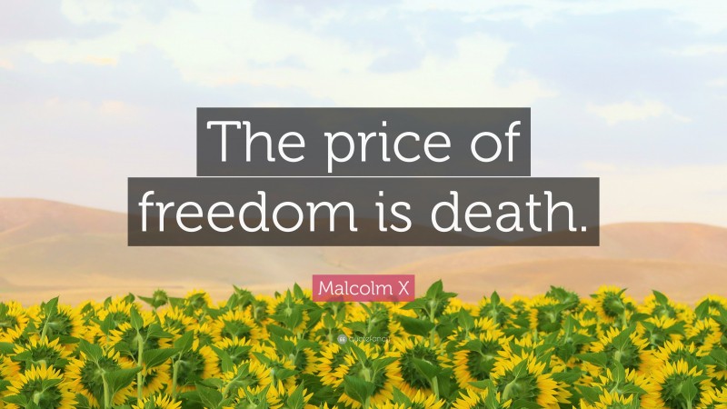 Malcolm X Quote: “The price of freedom is death.”