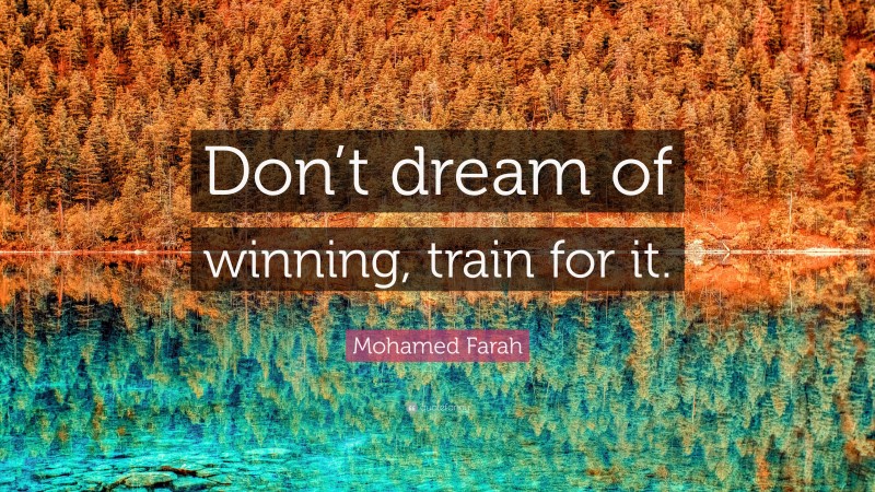 Mohamed Farah Quote: “Don’t dream of winning, train for it.”
