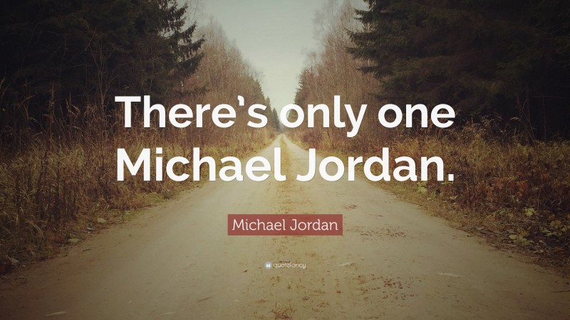 Michael Jordan Quote: “There’s only one Michael Jordan.”