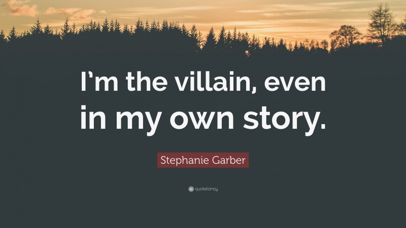 Stephanie Garber Quote: “I’m the villain, even in my own story.”