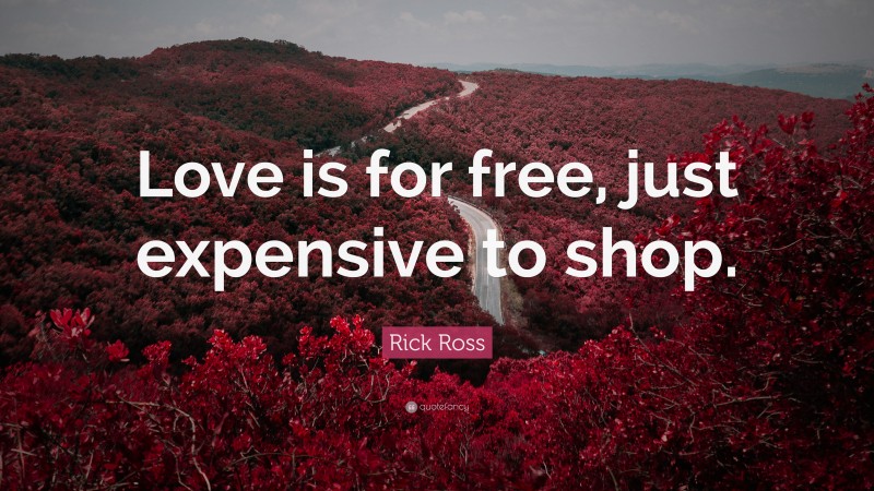 Rick Ross Quote: “Love is for free, just expensive to shop.”
