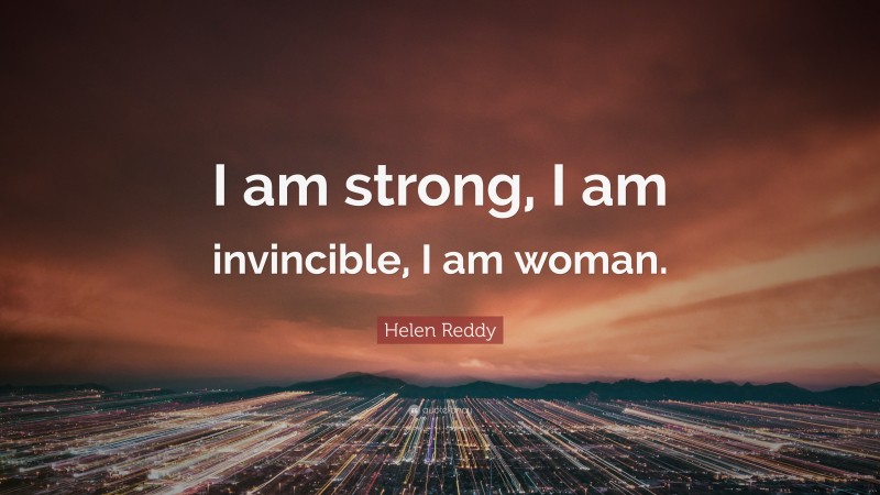 Helen Reddy Quote: “I am strong, I am invincible, I am woman.”