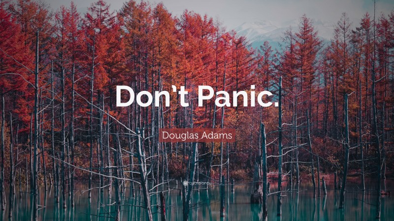 Douglas Adams Quote: “Don’t Panic.”