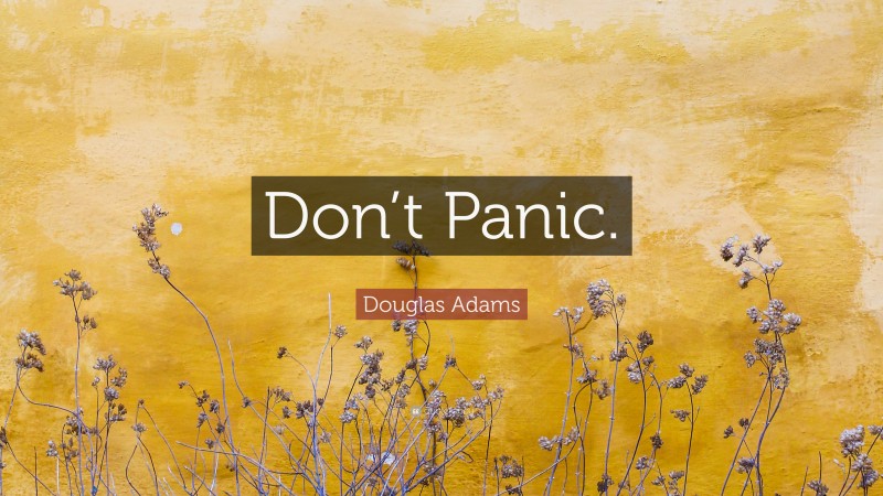 Douglas Adams Quote: “Don’t Panic.”