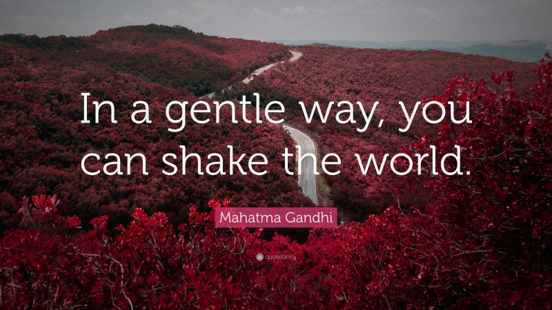 Mahatma Gandhi Quote: “In a gentle way, you can shake the world.”