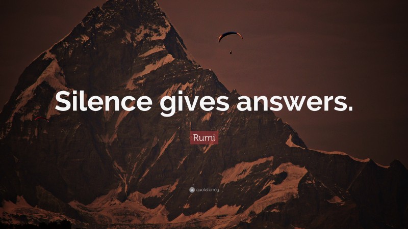 Rumi Quote: “Silence gives answers.”