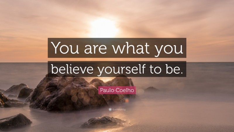 Paulo Coelho Quote: “You are what you believe yourself to be.”