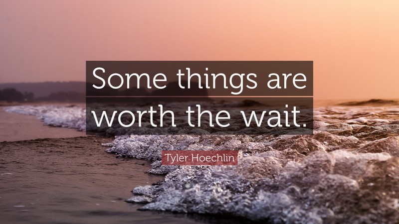 Tyler Hoechlin Quote: “Some things are worth the wait.”