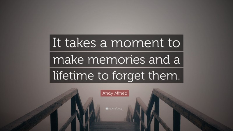 Andy Mineo Quote: “It takes a moment to make memories and a lifetime to forget them.”