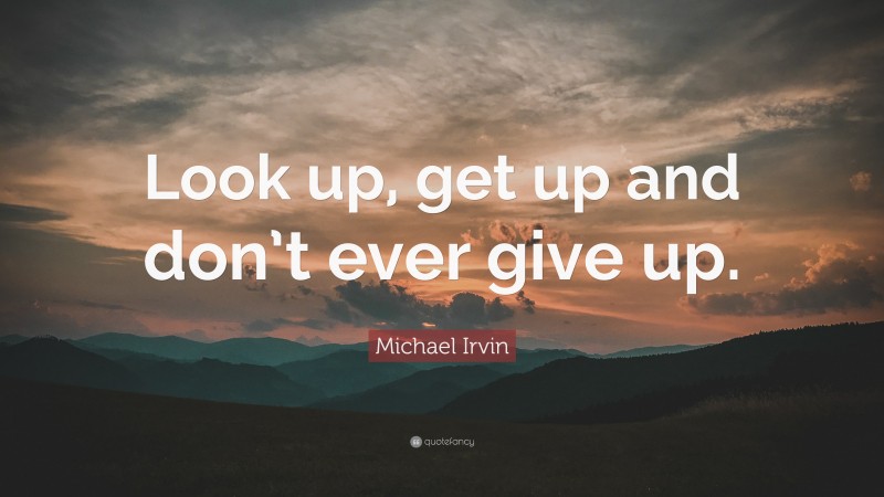 Michael Irvin Quote: “Look up, get up and don’t ever give up.”