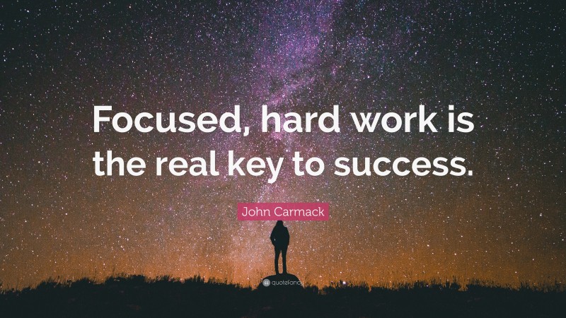 John Carmack Quote: “Focused, hard work is the real key to success.”