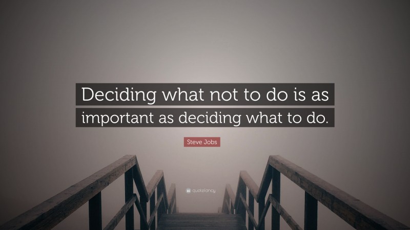 Steve Jobs Quote: “Deciding what not to do is as important as deciding what to do.”