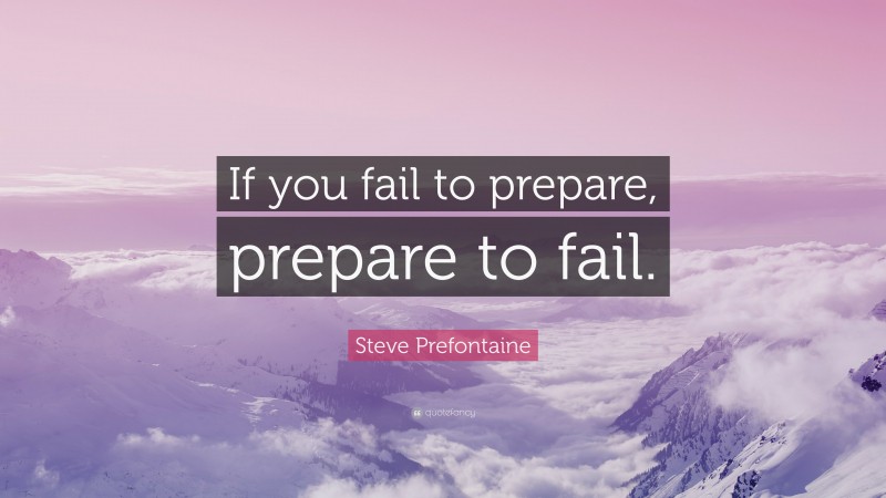 Steve Prefontaine Quote: “If you fail to prepare, prepare to fail.”