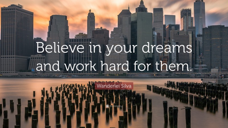 Wanderlei Silva Quote: “Believe in your dreams and work hard for them.”