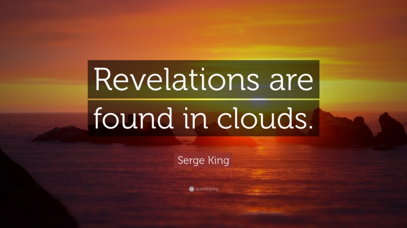 Serge King Quote: “Revelations are found in clouds.”