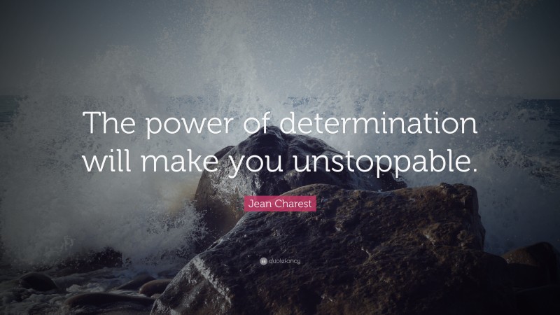 Jean Charest Quote: “The power of determination will make you unstoppable.”