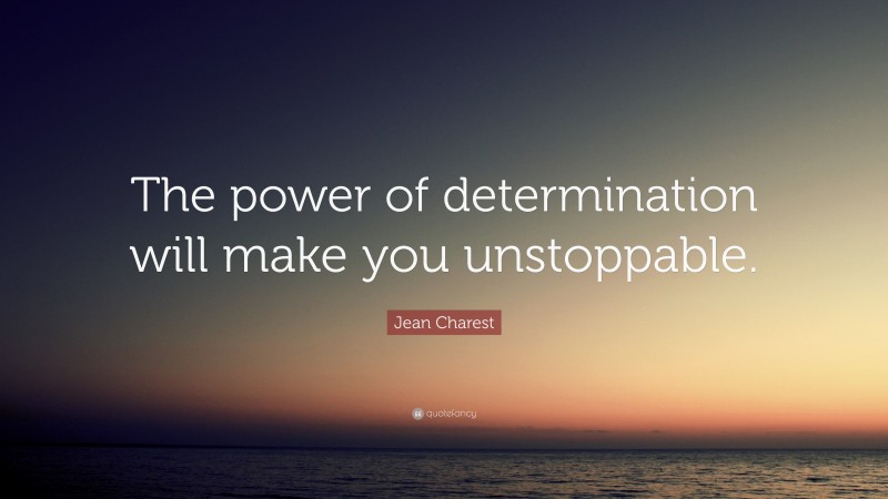 Jean Charest Quote: “The power of determination will make you unstoppable.”