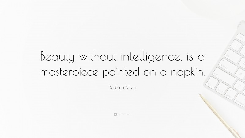 Barbara Palvin Quote: “Beauty without intelligence, is a masterpiece painted on a napkin.”