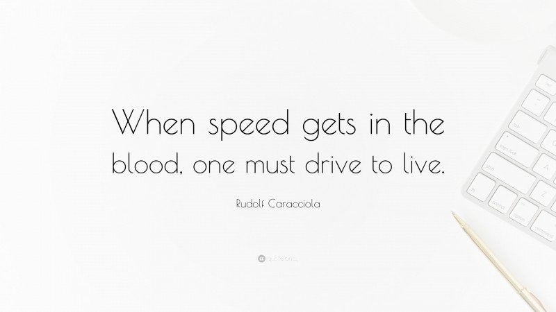 Rudolf Caracciola Quote: “When speed gets in the blood, one must drive to live.”