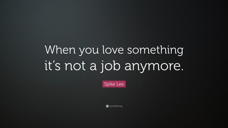 Spike Lee Quote: “When you love something it’s not a job anymore.”