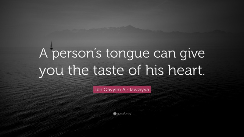 Ibn Qayyim Al-Jawziyya Quote: “A person’s tongue can give you the taste of his heart.”
