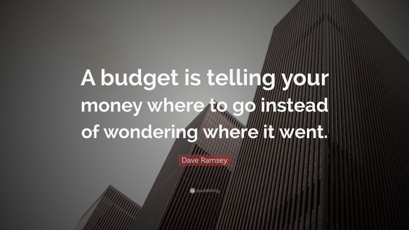 Dave Ramsey Quote: “A budget is telling your money where to go instead of wondering where it went.”