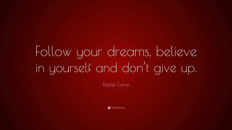 Rachel Corrie Quote: “Follow your dreams, believe in yourself and don’t give up.”